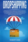 Dropshipping : A Beginner's Guide to Build an e-Commerce Business Using Shopify, Amazon FBA, eBay and Email Marketing to Create Wealth, Passive Income and Freedom to Make Money Online From Home - Book