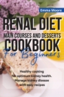 Renal Diet Main Courses and Desserts Cookbook for Beginners : Healthy cooking for optimum kidney health. Manage kidney disease with easy recipes - Book
