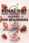 Renal Diet Main Courses and Desserts for Beginners : Rejuvenate your kidneys with the renal diet. Easy to follow recipes that will improve your health quickly - Book