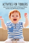 Activities for Toddlers : What To Do In Practice With The Montessori Method And More Than 100 Activities For Children - Book