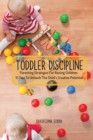 Toddler Discipline : Parenting Strategies For Raising Children. 15 Tips To Unleash The Child's Creative Potential - Book