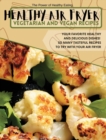 Healthy Air Fryer Vegetarian and Vegan Recipes : Your Favorite Healthy and Delicious Dishes! So Many Tasteful Recipes to Try With Your Air Fryer - Book
