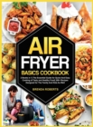 Air Fryer Basics Cookbook : 2 Books in 1 The Essential Guide for Quick and Easy Cooking of Tasty and Healthy Food 200+ Recipes Designed for The Family and Kids As Well - Book