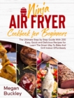 Ninja Air Fryer Cookbook for Beginners : The Ultimate Step by Step Guide With 200 Easy, Quick and Delicious Recipes for Learn The Smart Way To Bake And Grill Indoor Effortlessly - Book