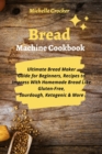 Bread Machine Cookbook : Ultimate Bread Maker Guide for Beginners, Recipes to Impress With Homemade Bread Like Gluten-Free, Sourdough, Ketogenic & More - Book