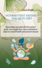 Intermittent Fasting and Keto Diet : Rejuvenate Yourself With This Perfect Guide, Lose Weight Fast, Reset Metabolism, Improve Overall Health And Prevent Disease - Book