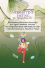 Intermittent Fasting For Women Over 50 : The Complete Guide To Start Lose Weight Fast, Regain Confidence, Stimulate And Energize Your Body With Simple And Clear Instructions. Lose Up To 7 Pounds In 7 - Book
