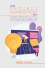 Agile Project Management 2021 : A Complete Beginners Guide to Master Agile Project Principles, Agile Project Scope and Agile Software Development in a Few and Easy Steps - Book