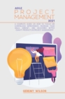 Agile Project Management 2021 : A Definitive Guide On How To Focus On Continuous Improvement, Scope Flexibility, Team Input, And Delivering Essential Quality Products In Project Management - Book
