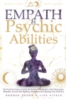 Empath & Psychic Abilities : The Practical Guide to Unlock the Secrets of Spirituality with Clairvoyance, Telepathy, Aura & Palm Reading, Meditation, and Opening Your Third Eye - Book