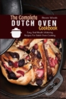 The Complete Dutch Oven Cookbook : Easy And Mouth-Watering Recipes For Dutch Oven Cooking - Book
