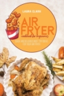 Air Fryer Cookbook For Beginners : Quick And Delicious Must Try Ideas For Your Air Fryer - Book