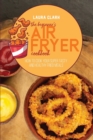 The Beginner's Air Fryer Cookbook : How To Cook Your Super Tasty And Healthy Fried Meals - Book
