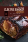 Electric Smoker Cookbook : Over 50 Irresistible Recipes For Electric Smoker - Book
