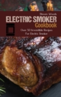 Electric Smoker Cookbook : Over 50 Irresistible Recipes For Electric Smoker - Book