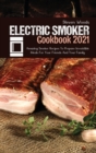 Electric Smoker Cookbook 2021 : Amazing Smoker Recipes To Prepare Irresistible Meals For Your Friends And Your Family - Book