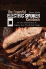 The Essential Electric Smoker Cookbook : 50 Most Wanted Ideas To Impress Your Friends And Family - Book