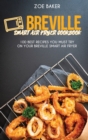 Breville Smart Air Fryer Cookbook : 100 Best Recipes You Must Try On Your Breville Smart Air Fryer - Book