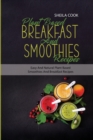 Plant Based Breakfast And Smoothies Recipes : Easy And Natural Plant based Smoothies And Breakfast Recipes - Book