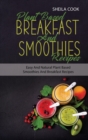 Plant Based Breakfast And Smoothies Recipes : Easy And Natural Plant based Smoothies And Breakfast Recipes - Book