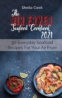The Air Fryer Seafood Cookbook 2021 : 50 Everyday Seafood Recipes For Your Air Fryer - Book