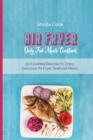 Air Fryer Only Fish Meals Cookbook : 50 Essential Recipes to Enjoy Delicious Air Fryer Seafood Meals - Book