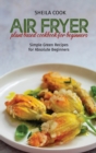 Air Fryer Plant Based Cookbook For Beginners : Simple Green Recipes for Absolute Beginners - Book