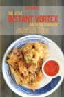 The Little Instant Vortex Air Fryer Cookbook : More Than 100 Easy To Follow Recipes For Your Instant Vortex - Book