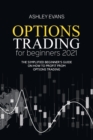 Options Trading For Beginners 2021 : The Simplified Beginner's Guide On How To Profit From Options Trading - Book