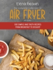 The Complete Collection of Air Fryer Recipes : 500 Simple And Tasty Recipes From Breakfast To Dessert - Book
