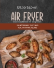 Air Fryer Easy Cookbook For Beginners : 200 Affordable, Quick And Healthy Frying Recipes - Book