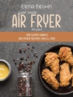 Super Simple Air Fryer Recipes : 200 Super Simple Air Fryer Recipes You'll Love - Book