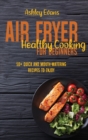 Air Fryer Healthy Cooking For Beginners : 50+ Quick And Mouth-Watering Recipes To Enjoy - Book