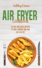Air Fryer Cookbook : 50 Easy And Quick Recipes To Save Cooking Time and Eat Less Fat - Book