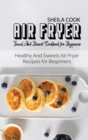 Air Fryer Snack And Dessert Cookbook For Beginners : Healthy And Sweets Air Fryer Recipes for Beginners - Book