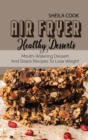 Air Fryer Healthy Desserts : Mouth-Watering Dessert And Snack Recipes To Lose Weight - Book