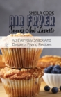 Air Fryer Snacks And Desserts : 50 Everyday Snack And Dessert Frying Recipes - Book