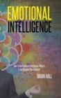 Emotional Intelligence : How To Use Emotional Intelligence, What It Is And Discover Your Emotions - Book