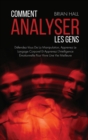 Comment Analyser Les Gens : Defendez-Vous De La Manipulation, Apprenez Le Langage Corporel Et Apprenez L'Intelligence Emotionnelle Pour Vivre Une Vie Meilleure (How to Analyze People) (French Version) - Book