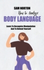 How To Analyze Body Language : Learn To Recognize Manipulation And To Defend Yourself - Book