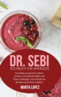 Dr. Sebi Kochbuch fur Anfanger : Ein Leitfaden, um Gewicht zu verlieren, gesund zu essen und Krebs, Diabetes und Herpes zu bekampfen. Leckere Rezepte und Speiseplan, um Ihre Reise zu beginnen (Dr. Seb - Book