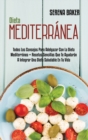 Dieta Mediterranea : Todos Los Consejos Para Adelgazar Con La Dieta Mediterranea + Recetas Sencillas Que Te Ayudaran A Integrar Una Dieta Saludable En Tu Vida (Mediterranean Diet) (Spanish Version) - Book