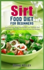 Sirt Food Diet Cookbook for Beginners : Get Lean Fast, Boost Your Weight Loss Towards New Horizons with Affordable, Quick and Easy Sirt Recipes - Book