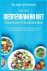 The New Mediterranean Diet Cookbook for Beginners : Simple, delectable, and life-changing Mediterranean Diet Recipes to Enjoy with Family and Friends at Home - Book