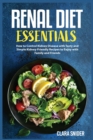 Renal Diet Essentials : How to Control Kidney Disease with Tasty and Simple Kidney-Friendly Recipes to Enjoy with Family and Friends - Book