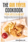 The Air Fryer Cookbook for Beginners : Recipes Easy to Make, Fast and Tasty for Frying, Baking and Roasting with Family and Friends - Book