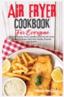 Air Fryer Cookbook for Everyone : How to Prepare Tasty, Healthy, and Fast Air Fryer Recipes to Enjoy with Your Family, Friends, and Guests - Book