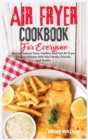 Air Fryer Cookbook for Everyone : How to Prepare Tasty, Healthy, and Fast Air Fryer Recipes to Enjoy with Your Family, Friends, and Guests - Book