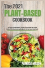 The 2021 Plant-Based Cookbook : The Perfect Recipe Book for Starting to Lose Weight and Staying Healthy With Mouthwatering Recipes for All Your Home-Made Meals - Book