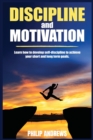 Discipline and Motivation : Learn How to Develop Self-discipline to Achieve Your Short and Long Term Goals - Book